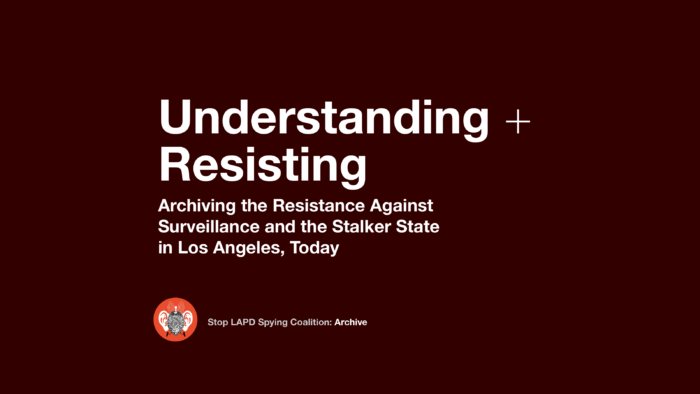 Understanding & Resisting - Archiving the Resistance Against Surveillance and the Stalker State in Los Angeles, Toda